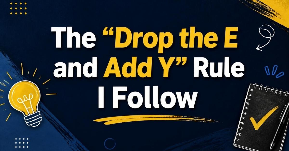 The "Drop the E and Add Y" Rule I Follow