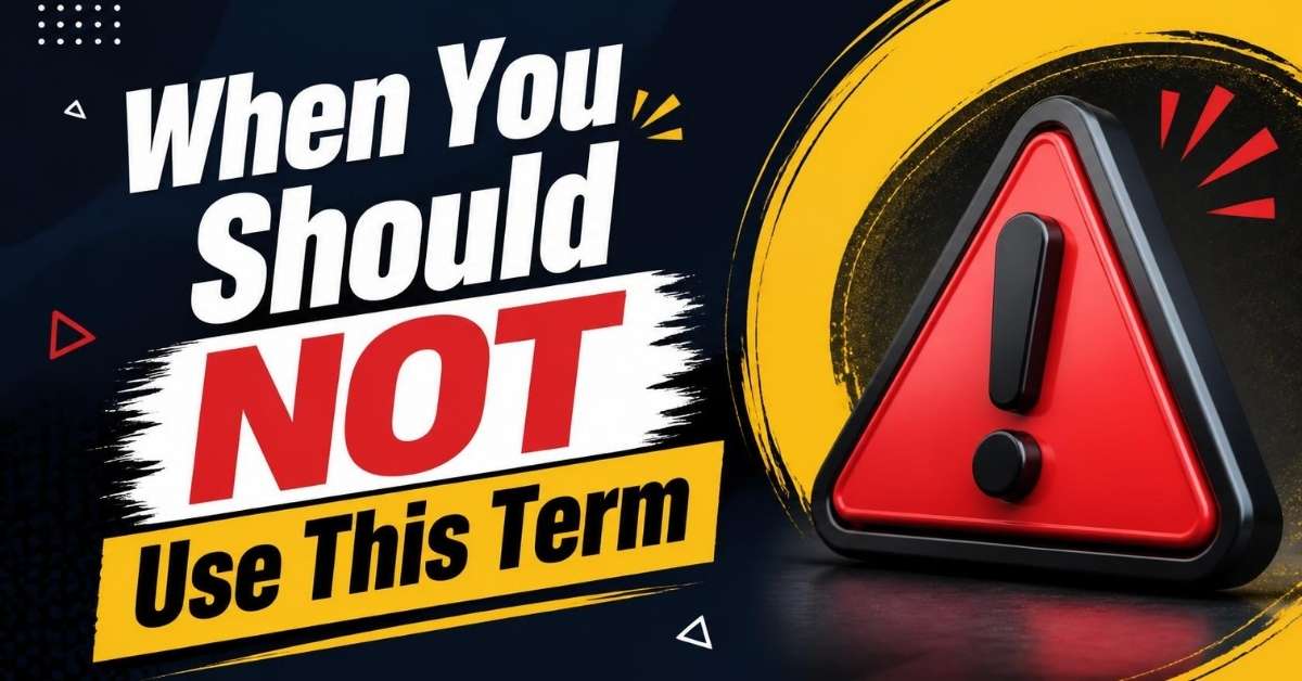 When You Should NOT Use This Term